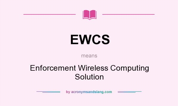 What does EWCS mean? It stands for Enforcement Wireless Computing Solution