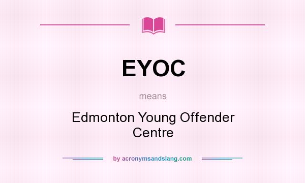 What does EYOC mean? It stands for Edmonton Young Offender Centre