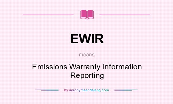 What does EWIR mean? It stands for Emissions Warranty Information Reporting