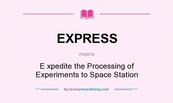 What does EXPRESS mean? It stands for E xpedite the Processing of Experiments to Space Station