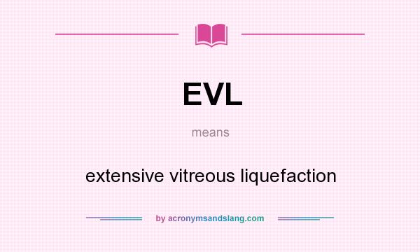 What does EVL mean? It stands for extensive vitreous liquefaction