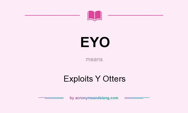 What does EYO mean? It stands for Exploits Y Otters