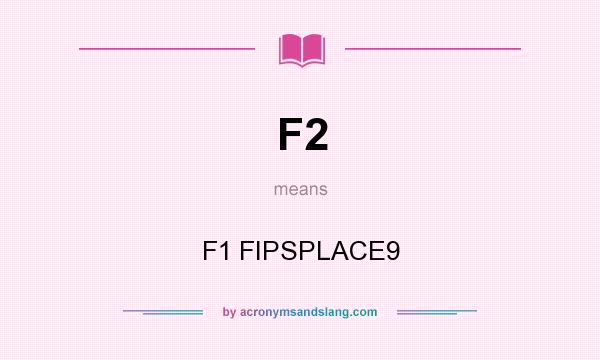 What does F2 mean? It stands for F1 FIPSPLACE9