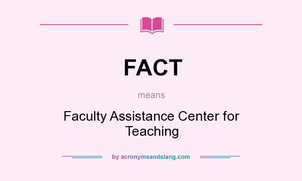What does FACT mean? It stands for Faculty Assistance Center for Teaching