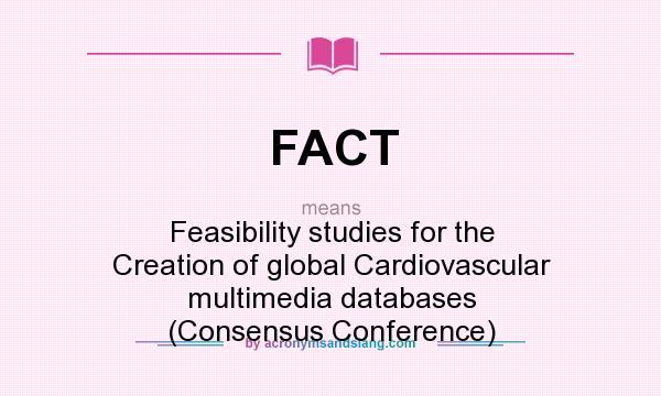 What does FACT mean? It stands for Feasibility studies for the Creation of global Cardiovascular multimedia databases (Consensus Conference)