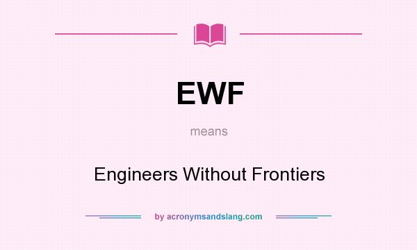 What does EWF mean? It stands for Engineers Without Frontiers