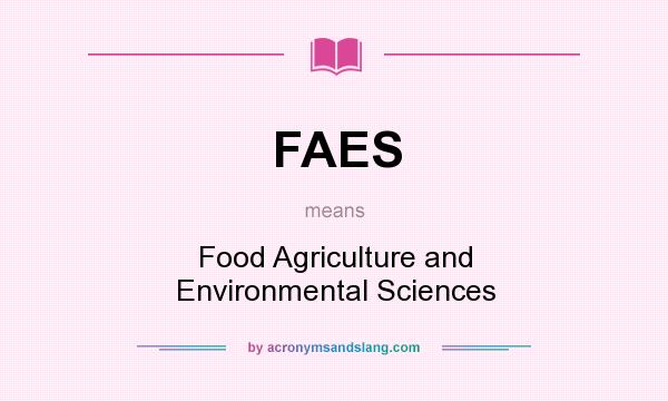 What does FAES mean? It stands for Food Agriculture and Environmental Sciences