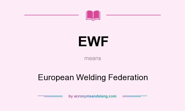 What does EWF mean? It stands for European Welding Federation
