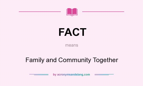 What does FACT mean? It stands for Family and Community Together