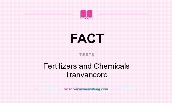 What does FACT mean? It stands for Fertilizers and Chemicals Tranvancore