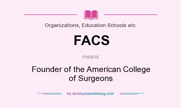 What does FACS mean? It stands for Founder of the American College of Surgeons