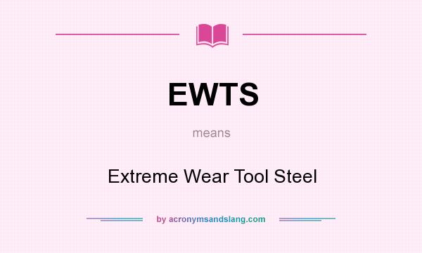 What does EWTS mean? It stands for Extreme Wear Tool Steel