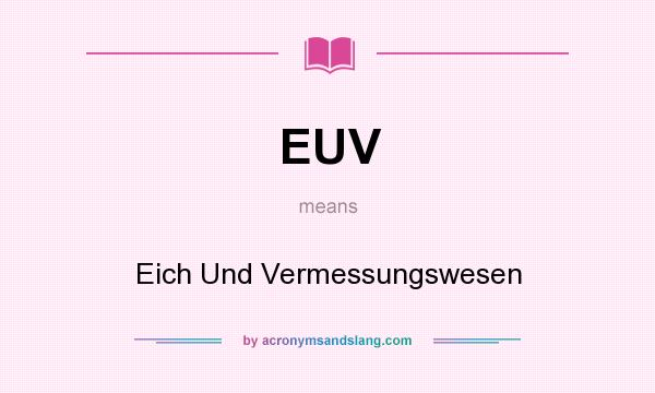 What does EUV mean? It stands for Eich Und Vermessungswesen