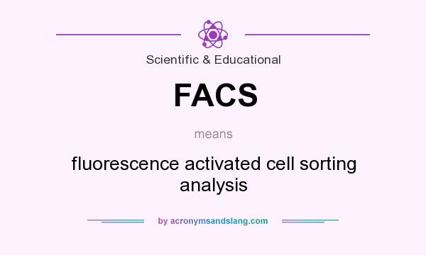 What does FACS mean? It stands for fluorescence activated cell sorting analysis