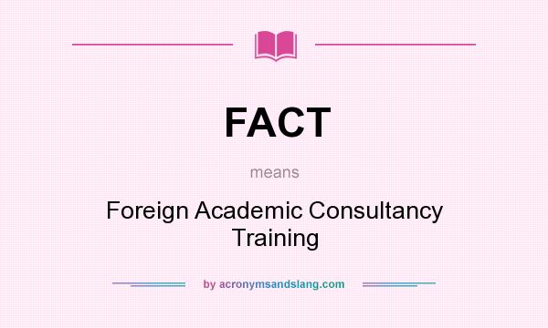 What does FACT mean? It stands for Foreign Academic Consultancy Training