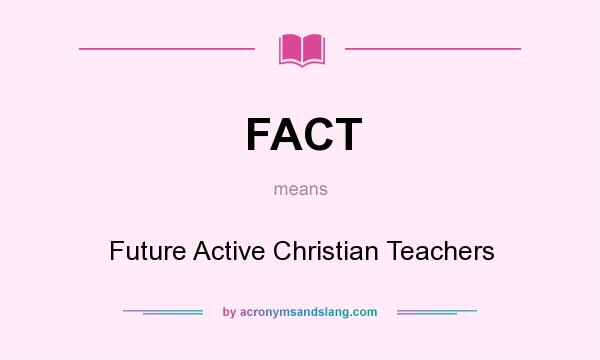 What does FACT mean? It stands for Future Active Christian Teachers