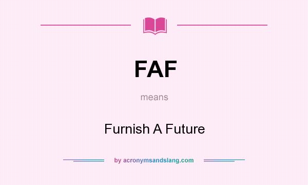 What does FAF mean? It stands for Furnish A Future