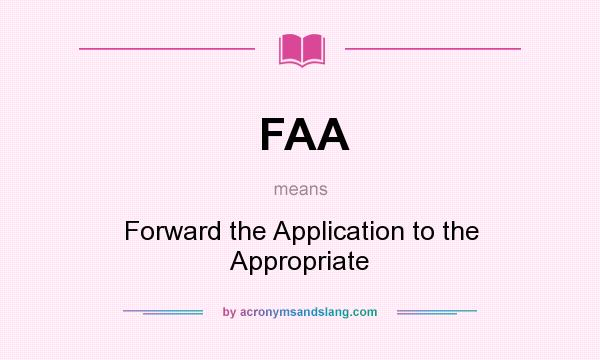 What does FAA mean? It stands for Forward the Application to the Appropriate