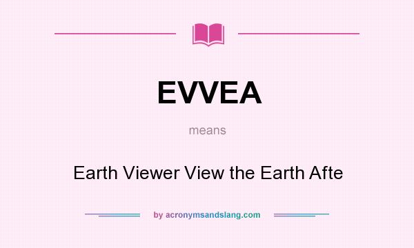 What does EVVEA mean? It stands for Earth Viewer View the Earth Afte