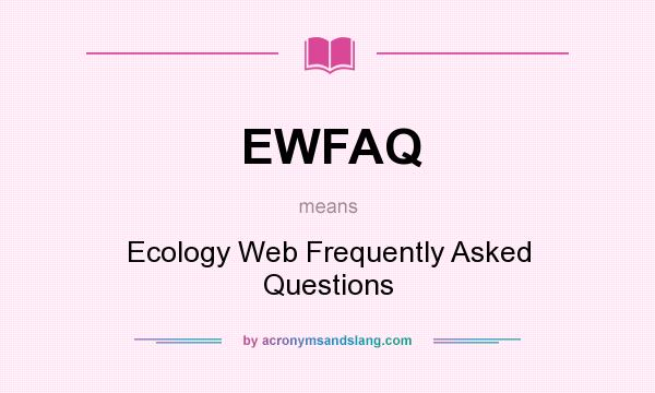 What does EWFAQ mean? It stands for Ecology Web Frequently Asked Questions