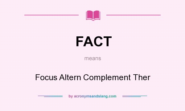 What does FACT mean? It stands for Focus Altern Complement Ther