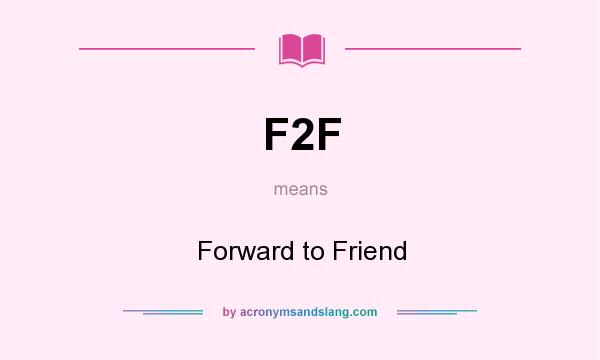 What does F2F mean? It stands for Forward to Friend