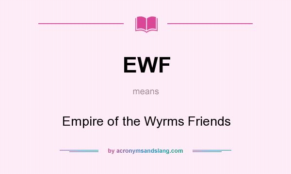 What does EWF mean? It stands for Empire of the Wyrms Friends