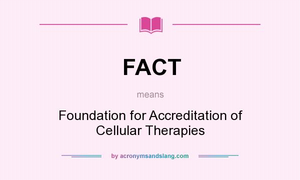What does FACT mean? It stands for Foundation for Accreditation of Cellular Therapies
