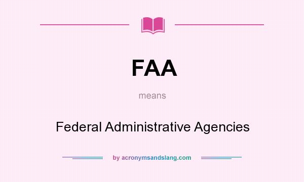 What does FAA mean? It stands for Federal Administrative Agencies