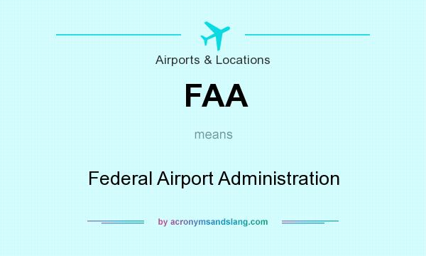 What does FAA mean? It stands for Federal Airport Administration