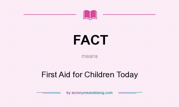 What does FACT mean? It stands for First Aid for Children Today