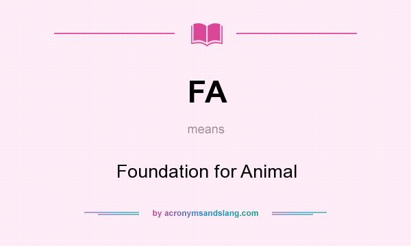 What does FA mean? It stands for Foundation for Animal