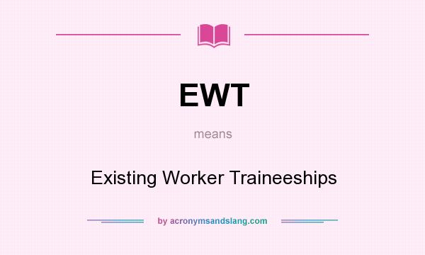 What does EWT mean? It stands for Existing Worker Traineeships