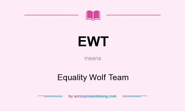 What does EWT mean? It stands for Equality Wolf Team