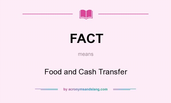 What does FACT mean? It stands for Food and Cash Transfer