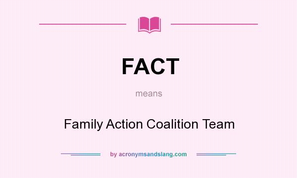 What does FACT mean? It stands for Family Action Coalition Team