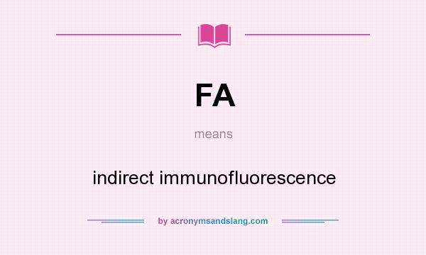 What does FA mean? It stands for indirect immunofluorescence