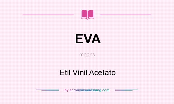 What does EVA mean? It stands for Etil Vinil Acetato