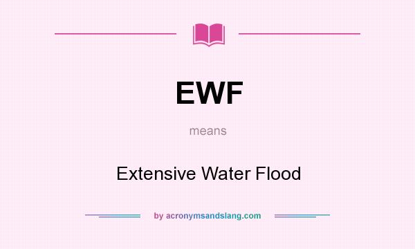 What does EWF mean? It stands for Extensive Water Flood