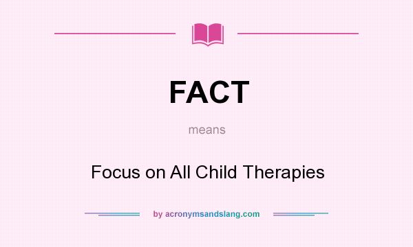 What does FACT mean? It stands for Focus on All Child Therapies