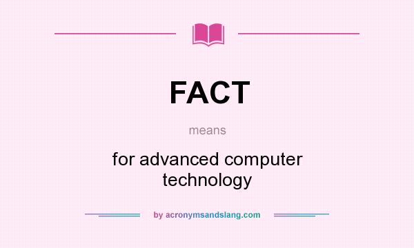 What does FACT mean? It stands for for advanced computer technology