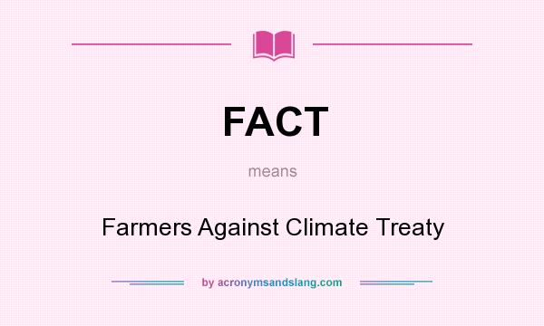 What does FACT mean? It stands for Farmers Against Climate Treaty