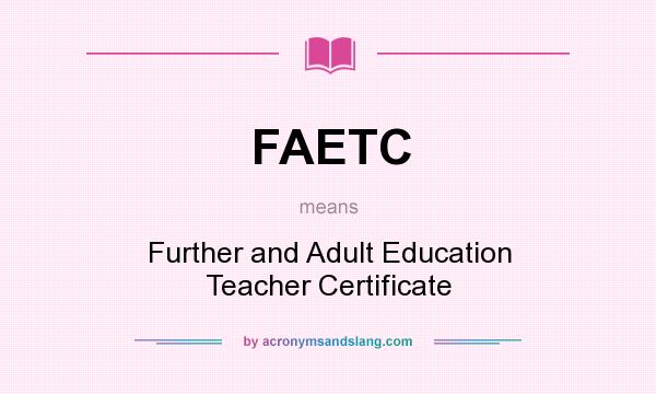 What does FAETC mean? It stands for Further and Adult Education Teacher Certificate