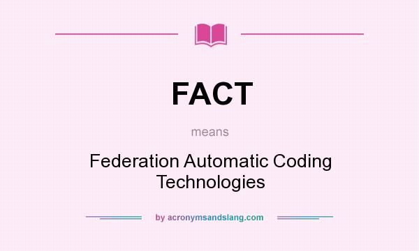 What does FACT mean? It stands for Federation Automatic Coding Technologies