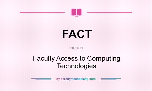 What does FACT mean? It stands for Faculty Access to Computing Technologies