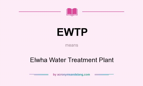 What does EWTP mean? It stands for Elwha Water Treatment Plant