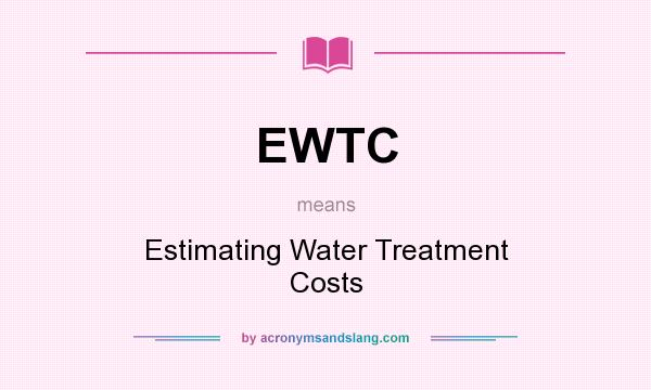 What does EWTC mean? It stands for Estimating Water Treatment Costs