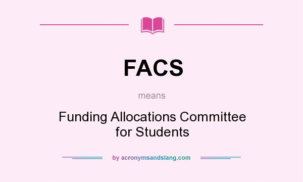 What does FACS mean? It stands for Funding Allocations Committee for Students