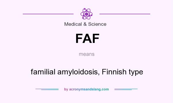 What does FAF mean? It stands for familial amyloidosis, Finnish type