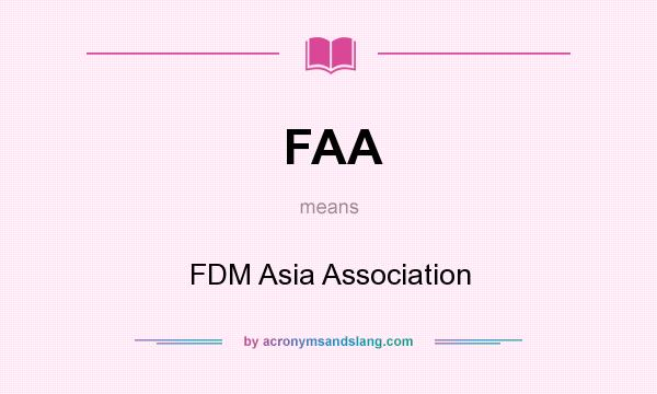 What does FAA mean? It stands for FDM Asia Association